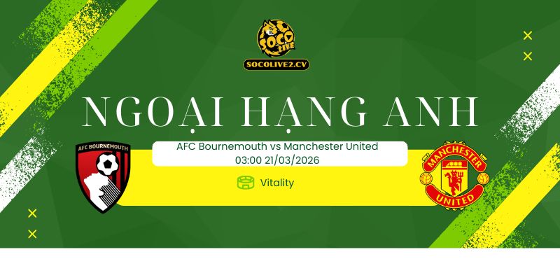 Nhận định soi kèo AFC Bournemouth vs Manchester United ngày 21/03