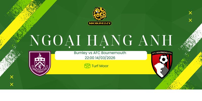 Nhận định soi kèo Burnley vs AFC Bournemouth 22h00 ngày 14/03